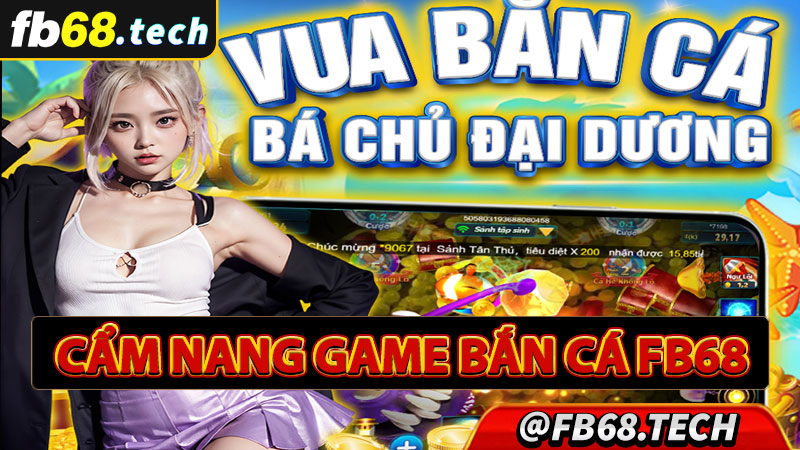 Cẩm nang game bắn cá fb68 đổi thưởng 