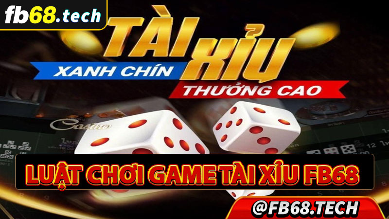 Luật chơi game tài xỉu fb68 người dùng nên biết 