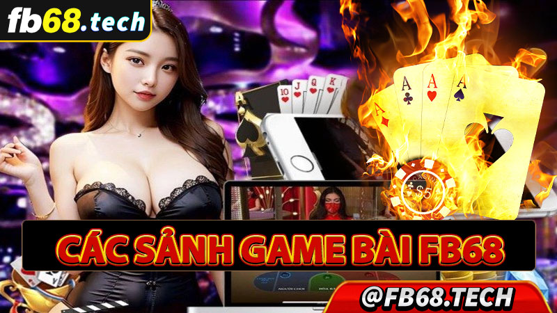 Tổng hợp các sảnh game bài fb68 hot nhất hiện nay