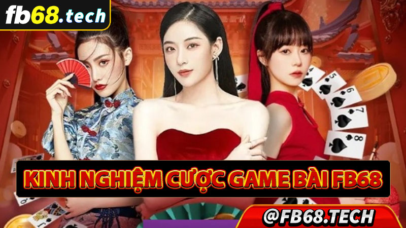 Kinh nghiệm cá cược game bài fb68 hot nhất hiện nay 