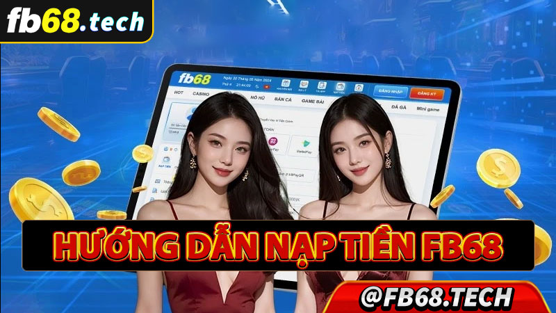 Hướng dẫn nạp tiền fb68 cực kỳ đơn giản dành cho người mới